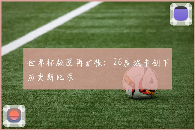 世界杯版图再扩张：26座城市创下历史新纪录