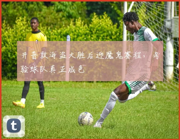 开普敦海盗大胜后迎魔鬼赛程，考验球队真正成色