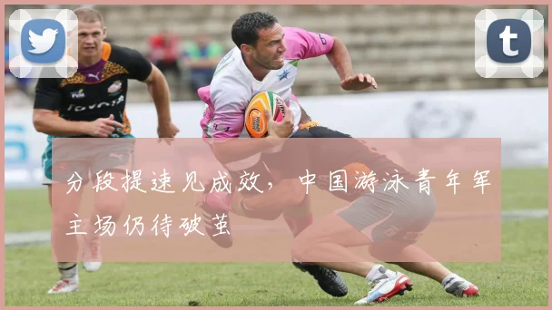 分段提速见成效，中国游泳青年军主场仍待破茧