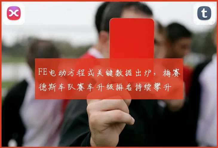 FE电动方程式关键数据出炉，梅赛德斯车队赛车升级排名持续攀升